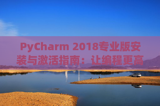 PyCharm 2018专业版安装与激活指南：让编程更高效